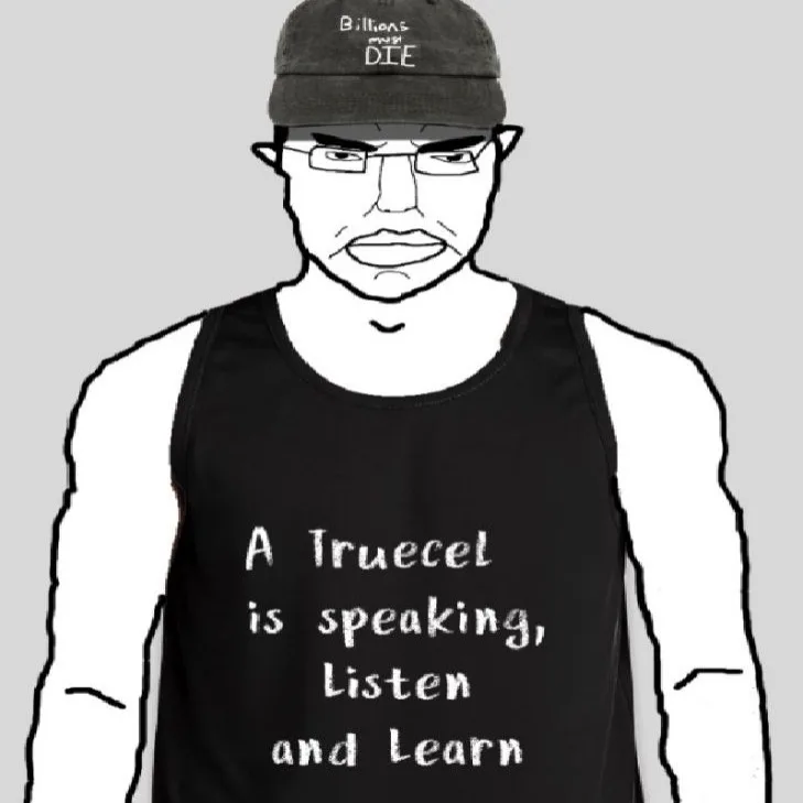 Listen and learn, you're speaking to a truecel